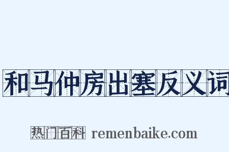和马仲房出塞反义词是什么意思的图片